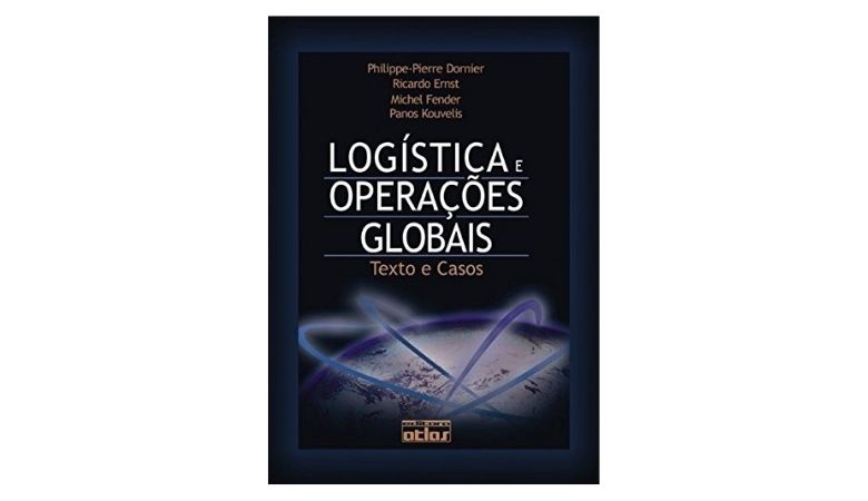 Logística e Operações Globais: textos e casos (Philippe-Pierre Dornier, Ricardo Ernst, Michel Fender e Panos Kouvelis)